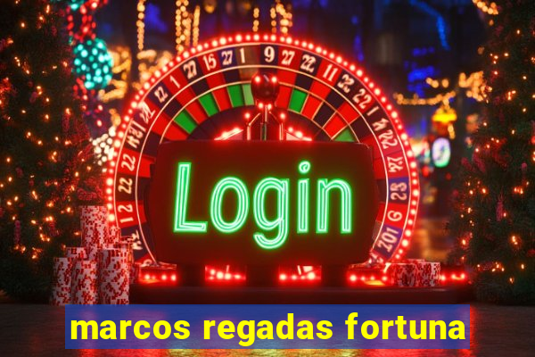 marcos regadas fortuna